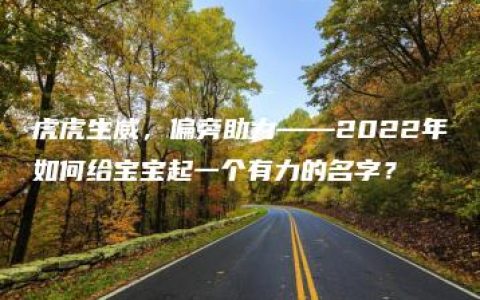 虎虎生威，偏旁助力——2022年如何给宝宝起一个有力的名字？