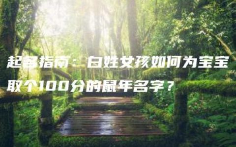 起名指南：白姓女孩如何为宝宝取个100分的鼠年名字？