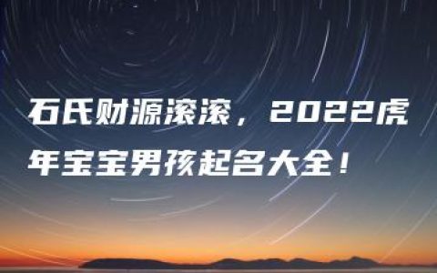 石氏财源滚滚，2022虎年宝宝男孩起名大全！