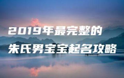 2019年最完整的朱氏男宝宝起名攻略