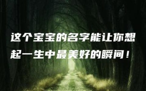 这个宝宝的名字能让你想起一生中最美好的瞬间！