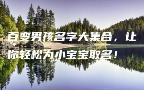 百变男孩名字大集合，让你轻松为小宝宝取名！