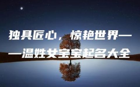 独具匠心，惊艳世界——温姓女宝宝起名大全