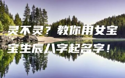 灵不灵？教你用女宝宝生辰八字起名字！