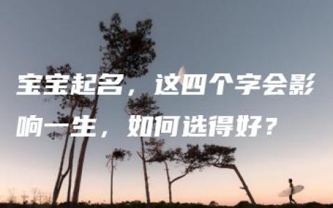 宝宝起名，这四个字会影响一生，如何选得好？