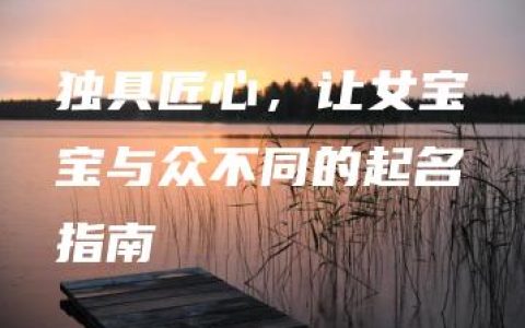 独具匠心，让女宝宝与众不同的起名指南