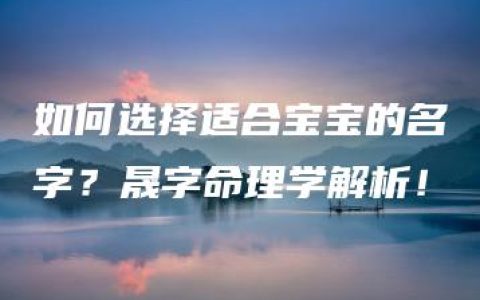 如何选择适合宝宝的名字？晟字命理学解析！