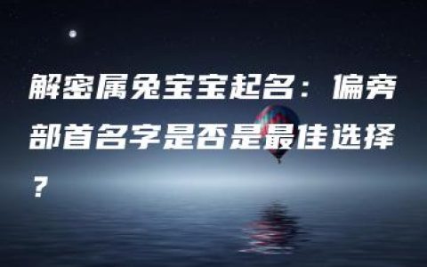 解密属兔宝宝起名：偏旁部首名字是否是最佳选择？