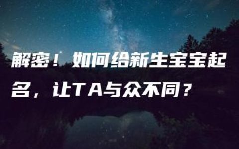 解密！如何给新生宝宝起名，让TA与众不同？