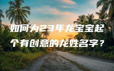 如何为23年龙宝宝起个有创意的龙姓名字？