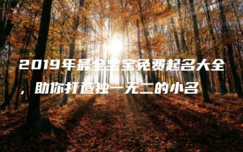 2019年最全宝宝免费起名大全，助你打造独一无二的小名