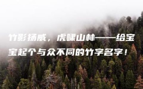 竹影扬威，虎啸山林——给宝宝起个与众不同的竹字名字！