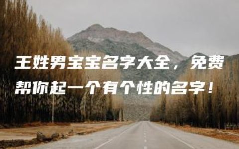 王姓男宝宝名字大全，免费帮你起一个有个性的名字！