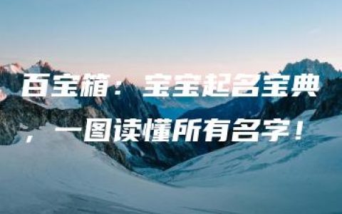 百宝箱：宝宝起名宝典，一图读懂所有名字！