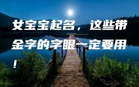 女宝宝起名，这些带金字的字眼一定要用！