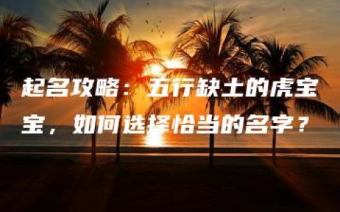 起名攻略：五行缺土的虎宝宝，如何选择恰当的名字？