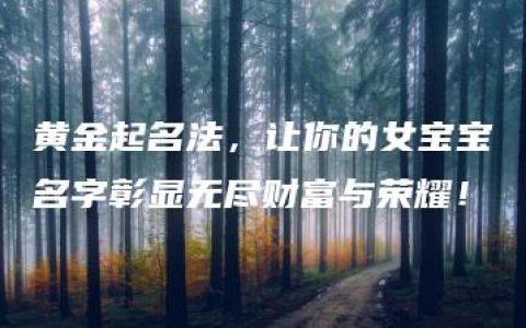 黄金起名法，让你的女宝宝名字彰显无尽财富与荣耀！