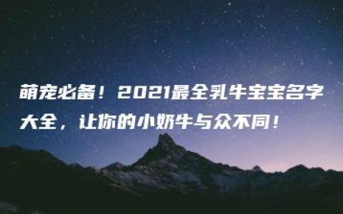 萌宠必备！2021最全乳牛宝宝名字大全，让你的小奶牛与众不同！