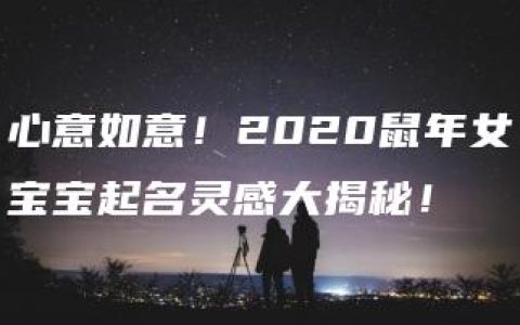 心意如意！2020鼠年女宝宝起名灵感大揭秘！