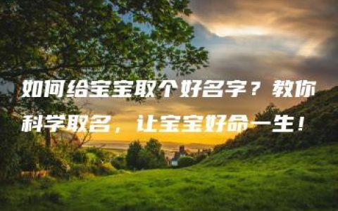 如何给宝宝取个好名字？教你科学取名，让宝宝好命一生！