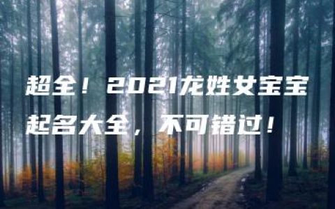 超全！2021龙姓女宝宝起名大全，不可错过！