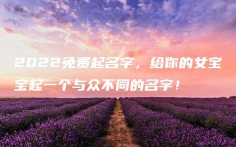 2022免费起名字，给你的女宝宝起一个与众不同的名字！