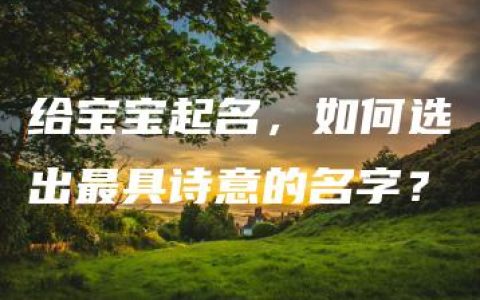 给宝宝起名，如何选出最具诗意的名字？