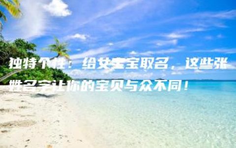 独特个性：给女宝宝取名，这些张姓名字让你的宝贝与众不同！