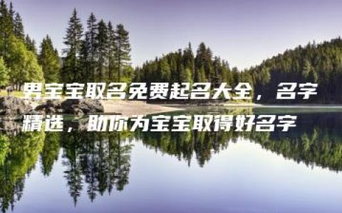 男宝宝取名免费起名大全，名字精选，助你为宝宝取得好名字