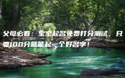 父母必看：宝宝起名免费打分测试，只要100分就能起一个好名字！