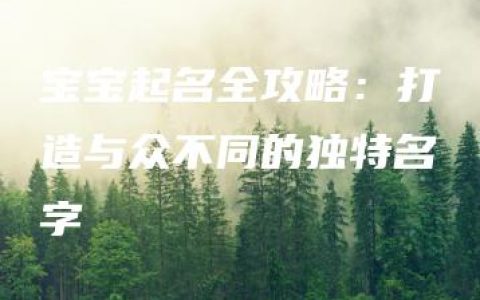 宝宝起名全攻略：打造与众不同的独特名字