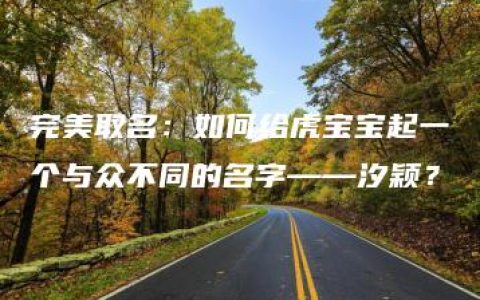 完美取名：如何给虎宝宝起一个与众不同的名字——汐颖？