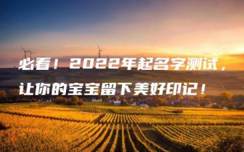 必看！2022年起名字测试，让你的宝宝留下美好印记！