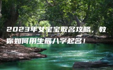 2023年女宝宝取名攻略，教你如何用生辰八字起名！