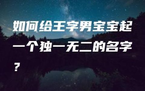 如何给王字男宝宝起一个独一无二的名字？