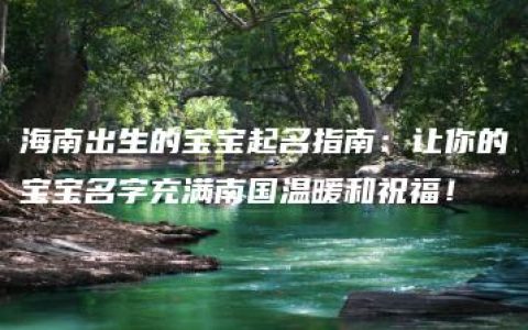 海南出生的宝宝起名指南：让你的宝宝名字充满南国温暖和祝福！