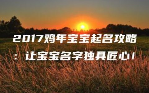 2017鸡年宝宝起名攻略：让宝宝名字独具匠心！