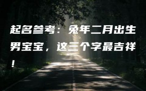 起名参考：兔年二月出生男宝宝，这三个字最吉祥！