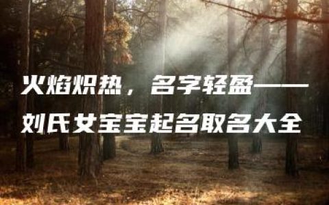 火焰炽热，名字轻盈——刘氏女宝宝起名取名大全