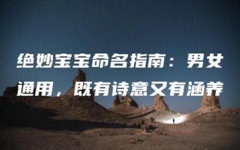 绝妙宝宝命名指南：男女通用，既有诗意又有涵养