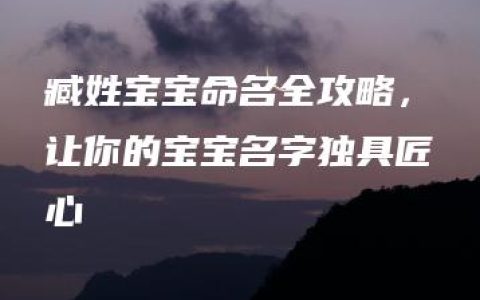 臧姓宝宝命名全攻略，让你的宝宝名字独具匠心