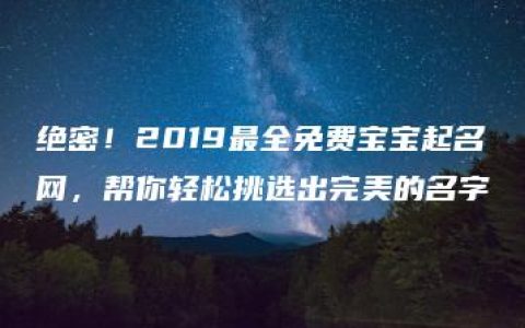 绝密！2019最全免费宝宝起名网，帮你轻松挑选出完美的名字