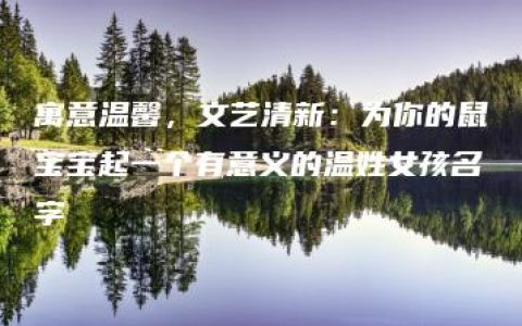 寓意温馨，文艺清新：为你的鼠宝宝起一个有意义的温姓女孩名字