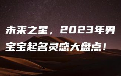 未来之星，2023年男宝宝起名灵感大盘点！