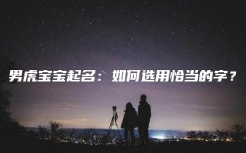 男虎宝宝起名：如何选用恰当的字？