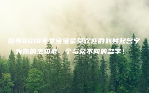 探寻2019年女宝宝最受欢迎的刘姓起名字，为你的宝贝取一个与众不同的名字！