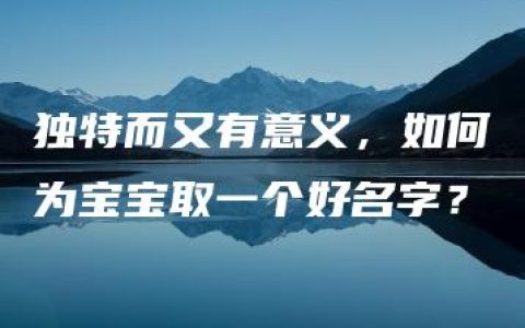 独特而又有意义，如何为宝宝取一个好名字？