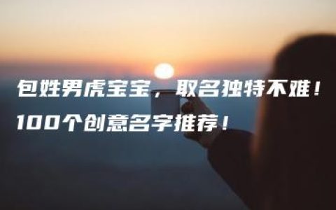 包姓男虎宝宝，取名独特不难！100个创意名字推荐！