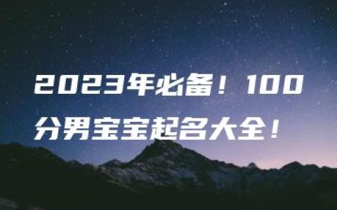 2023年必备！100分男宝宝起名大全！