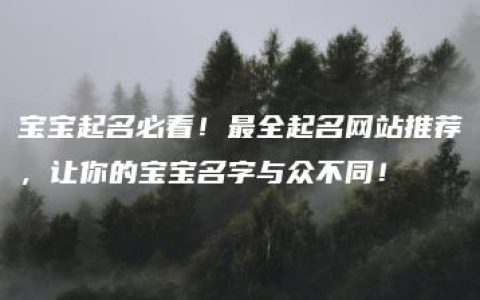 宝宝起名必看！最全起名网站推荐，让你的宝宝名字与众不同！